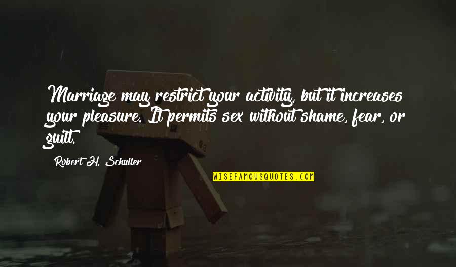 Guilt Shame Quotes By Robert H. Schuller: Marriage may restrict your activity, but it increases