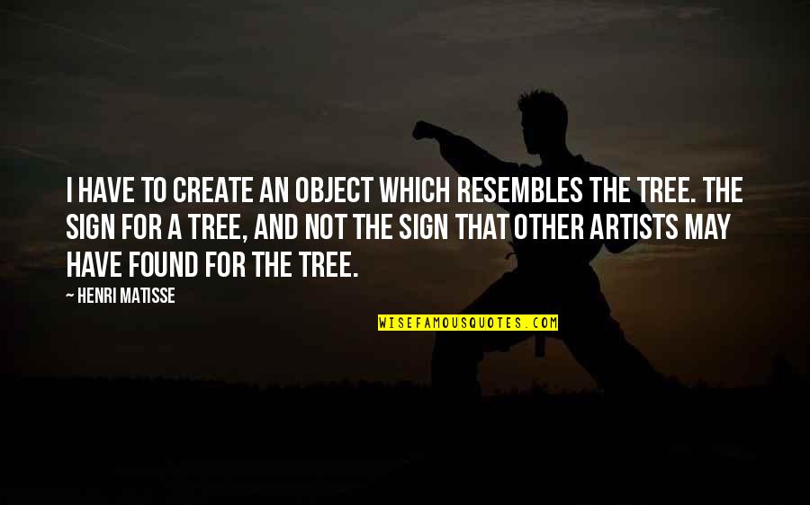 Guilt Trip Quotes By Henri Matisse: I have to create an object which resembles