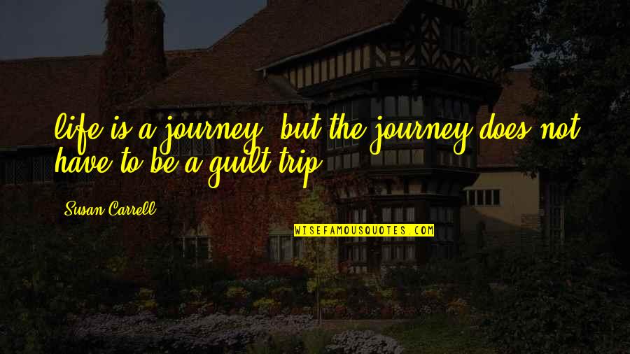 Guilt Trip Quotes By Susan Carrell: life is a journey, but the journey does
