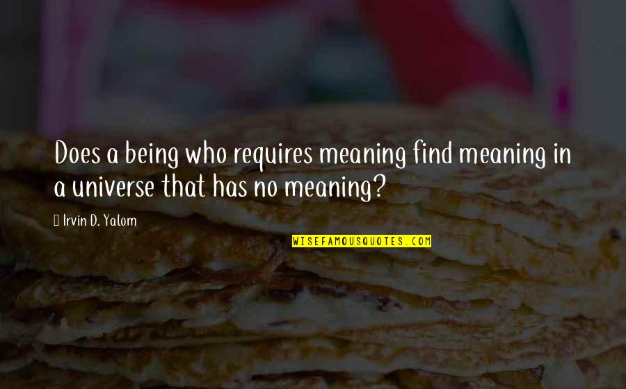 Guilt Tripping Quotes By Irvin D. Yalom: Does a being who requires meaning find meaning