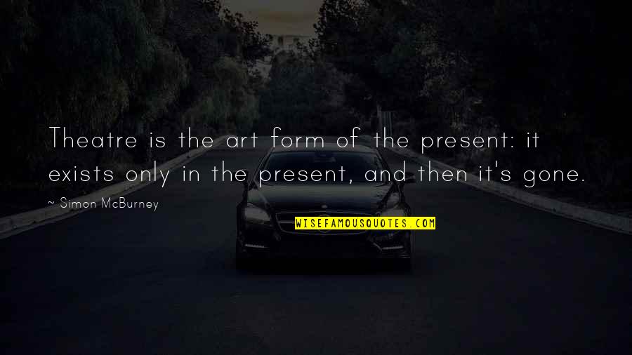 Guilted Quotes By Simon McBurney: Theatre is the art form of the present: Guilted Quotes By Simon McBurney: Theatre is the art form of the present: