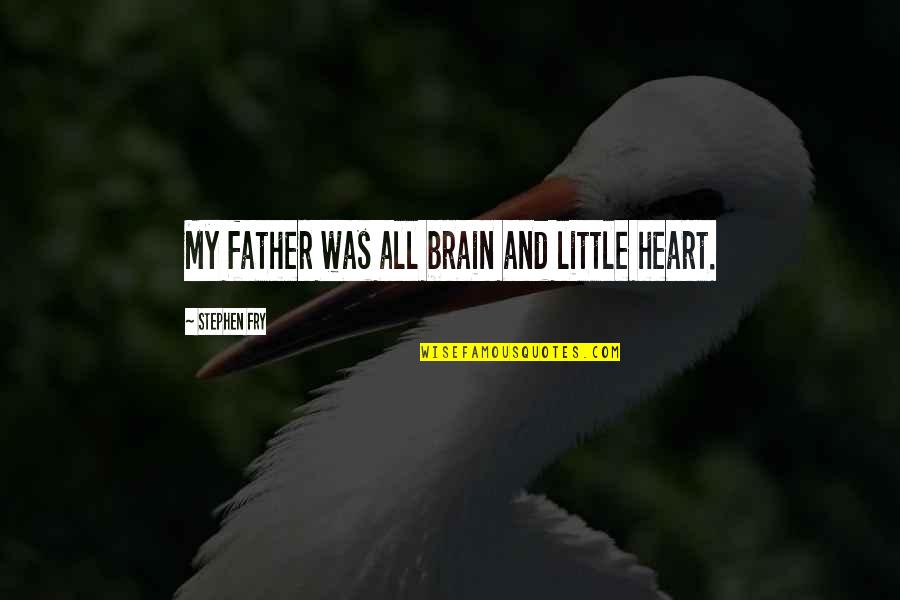 Guilted Quotes By Stephen Fry: My father was all brain and little heart. Guilted Quotes By Stephen Fry: My father was all brain and little heart.