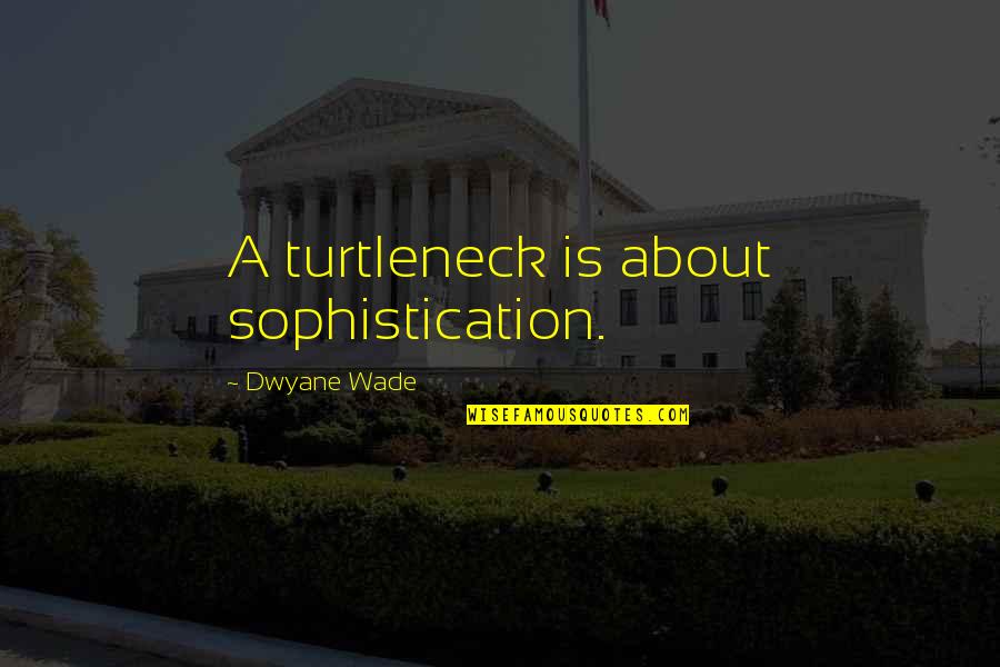 Guilties Bistro Quotes By Dwyane Wade: A turtleneck is about sophistication. Guilties Bistro Quotes By Dwyane Wade: A turtleneck is about sophistication.