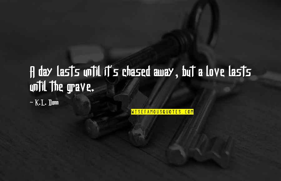 Guiltily Synonym Quotes By K.L. Donn: A day lasts until it's chased away, but