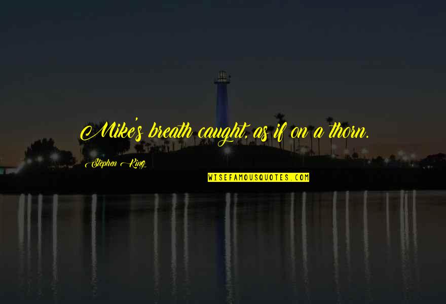 Guiltiness Quotes By Stephen King: Mike's breath caught, as if on a thorn.