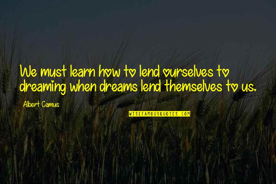Guiltiness Synonyms Quotes By Albert Camus: We must learn how to lend ourselves to