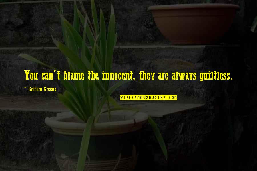Guiltless Quotes By Graham Greene: You can't blame the innocent, they are always