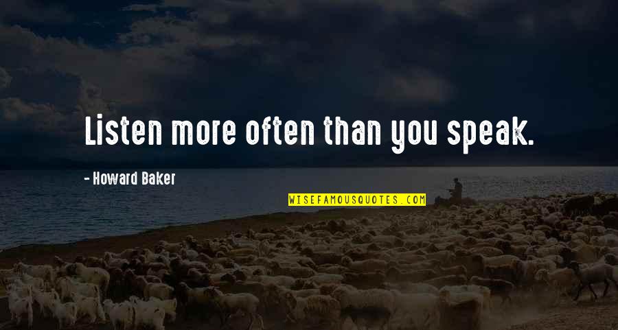 Guiltless Quotes By Howard Baker: Listen more often than you speak.