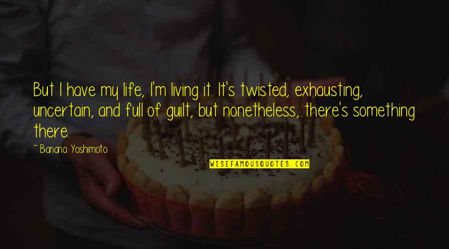 Guilt's Quotes By Banana Yoshimoto: But I have my life, I'm living it.