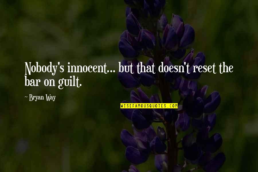 Guilt's Quotes By Bryan Way: Nobody's innocent... but that doesn't reset the bar