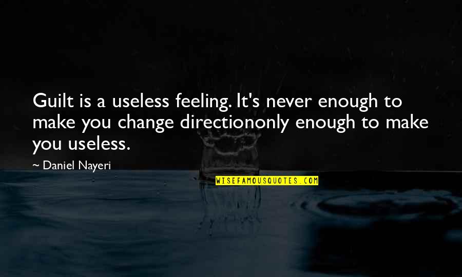 Guilt's Quotes By Daniel Nayeri: Guilt is a useless feeling. It's never enough