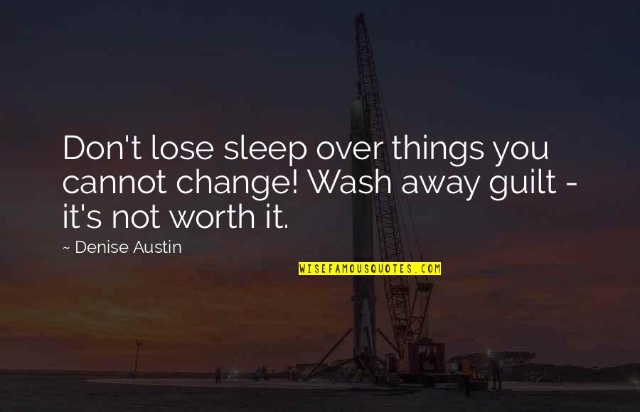 Guilt's Quotes By Denise Austin: Don't lose sleep over things you cannot change!