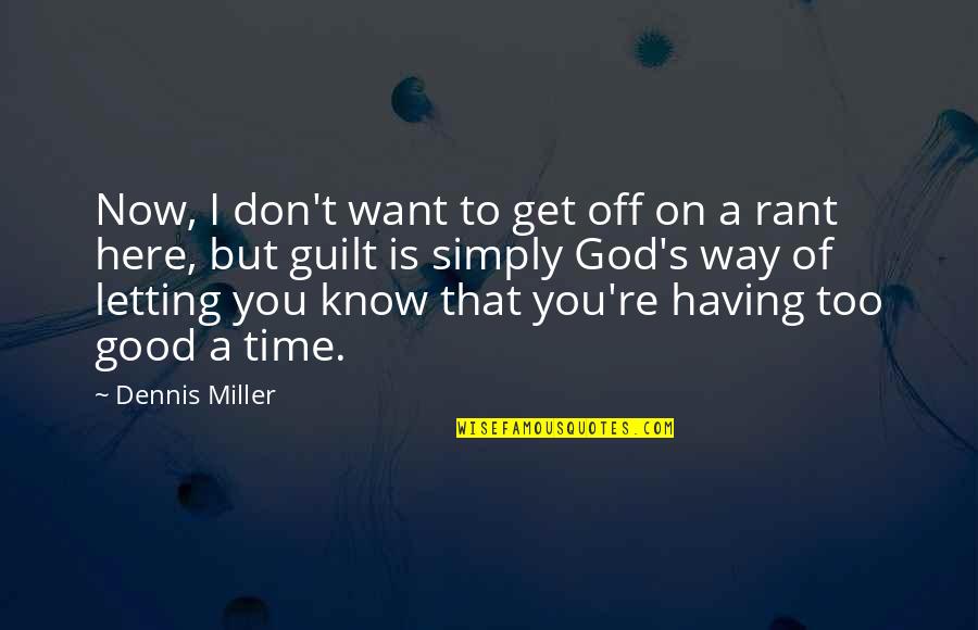 Guilt's Quotes By Dennis Miller: Now, I don't want to get off on