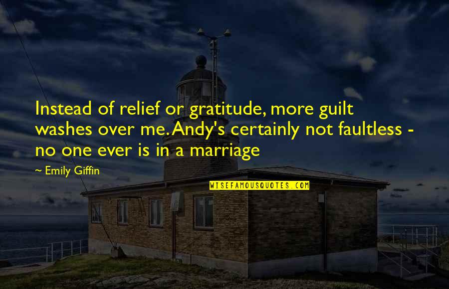 Guilt's Quotes By Emily Giffin: Instead of relief or gratitude, more guilt washes