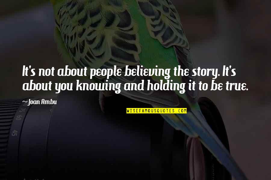 Guilt's Quotes By Joan Ambu: It's not about people believing the story. It's