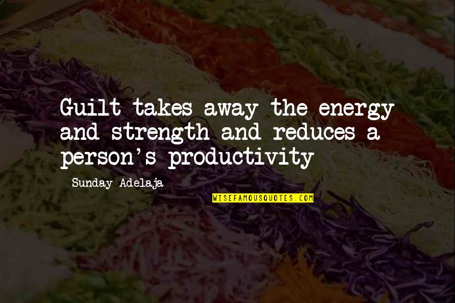 Guilt's Quotes By Sunday Adelaja: Guilt takes away the energy and strength and