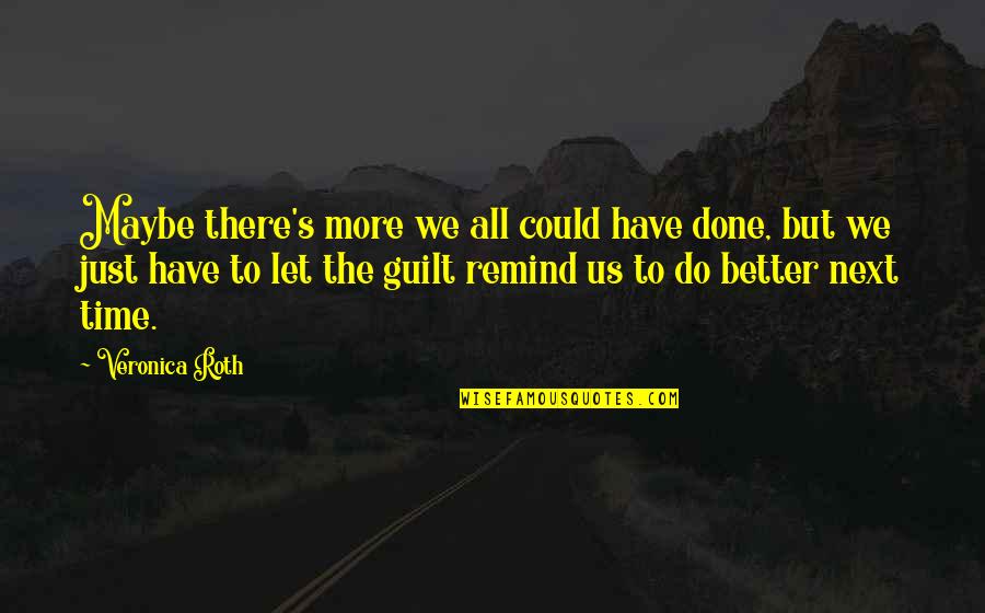 Guilt's Quotes By Veronica Roth: Maybe there's more we all could have done,