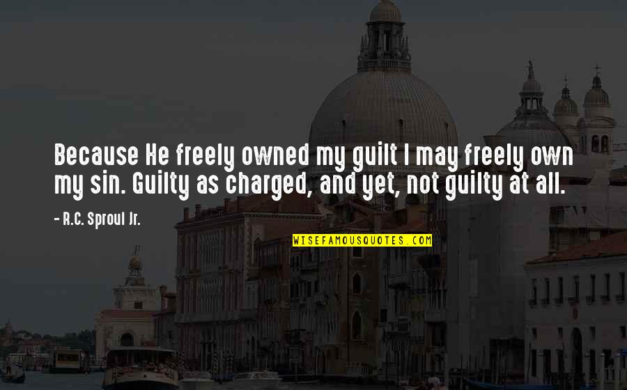 Guilty As Charged Quotes By R.C. Sproul Jr.: Because He freely owned my guilt I may