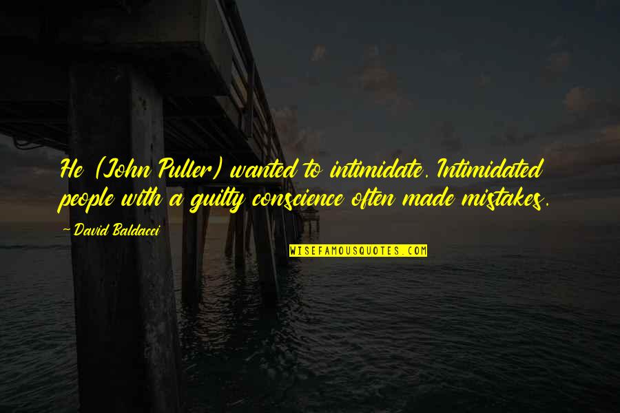 Guilty Conscience Quotes By David Baldacci: He (John Puller) wanted to intimidate. Intimidated people