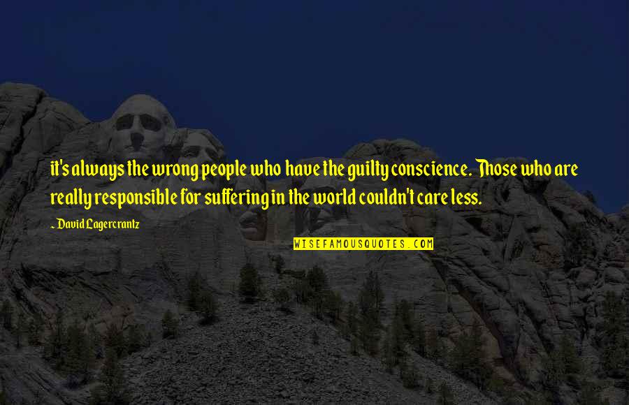 Guilty Conscience Quotes By David Lagercrantz: it's always the wrong people who have the