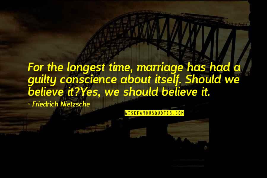 Guilty Conscience Quotes By Friedrich Nietzsche: For the longest time, marriage has had a