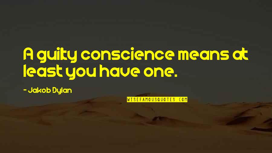 Guilty Conscience Quotes By Jakob Dylan: A guilty conscience means at least you have