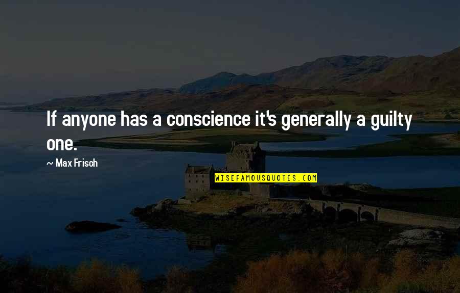 Guilty Conscience Quotes By Max Frisch: If anyone has a conscience it's generally a