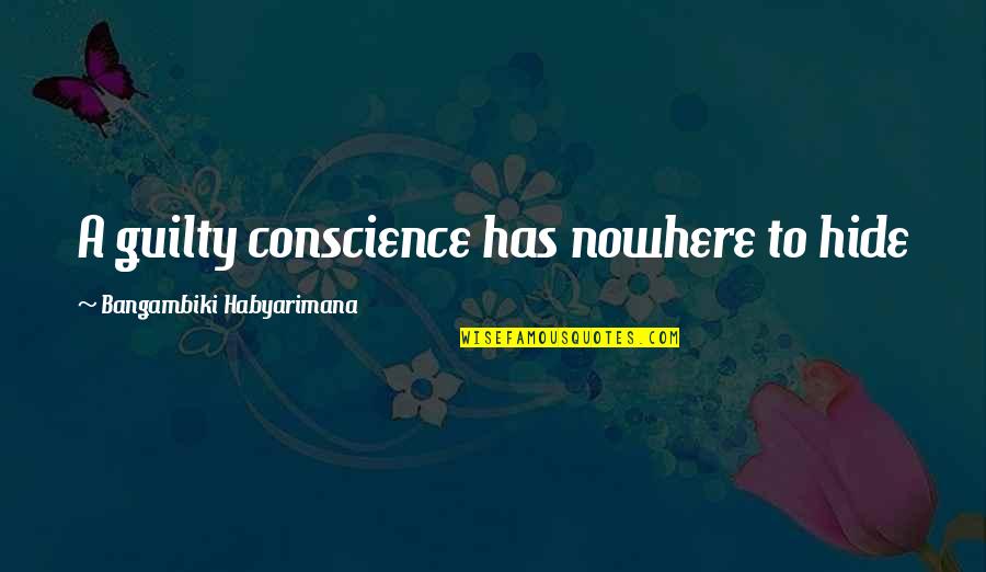 Guilty Conscience Quotes Quotes By Bangambiki Habyarimana: A guilty conscience has nowhere to hide Guilty Conscience Quotes Quotes By Bangambiki Habyarimana: A guilty conscience has nowhere to hide