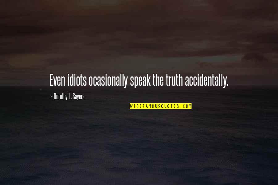 Guilty Conscience Relationship Quotes By Dorothy L. Sayers: Even idiots ocasionally speak the truth accidentally.