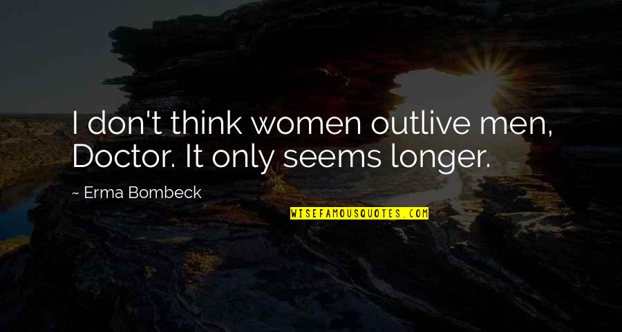 Guilty Consciences Quotes By Erma Bombeck: I don't think women outlive men, Doctor. It