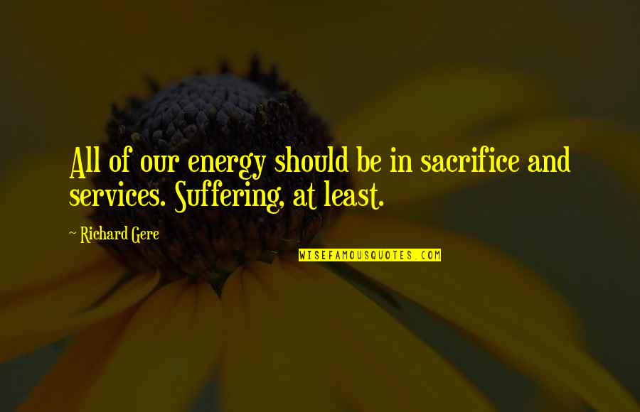 Guilty Crown Hare Quotes By Richard Gere: All of our energy should be in sacrifice