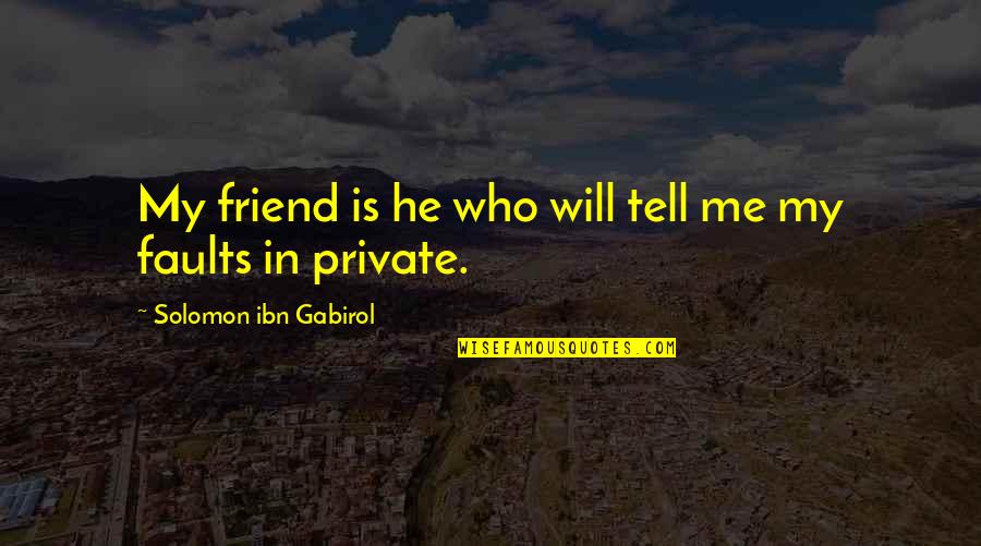 Guilty Of Loving You Quotes By Solomon Ibn Gabirol: My friend is he who will tell me