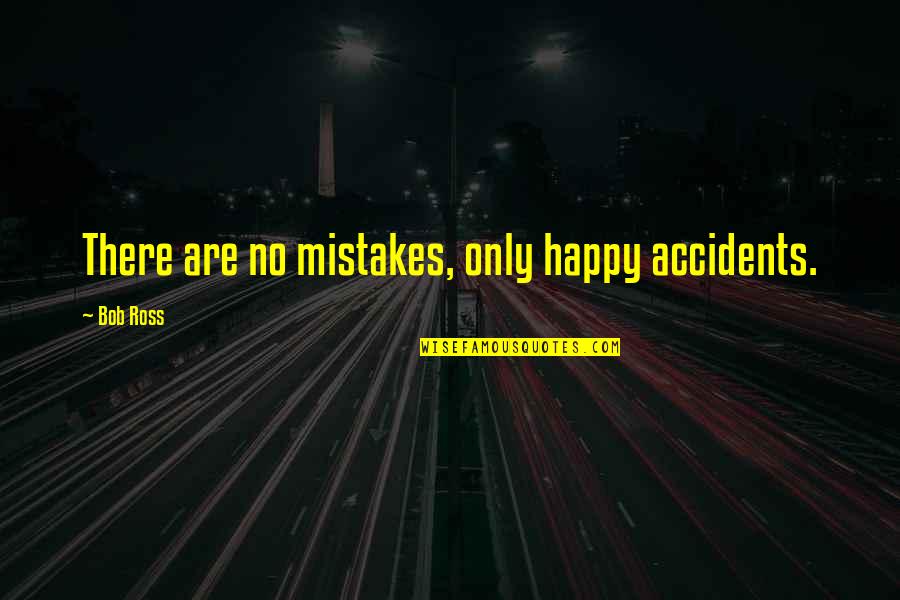 Guilty Of Mistakes Quotes By Bob Ross: There are no mistakes, only happy accidents.