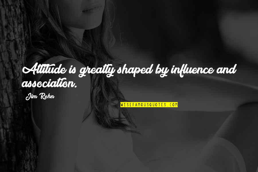 Guilty Of Mistakes Quotes By Jim Rohn: Attitude is greatly shaped by influence and association.