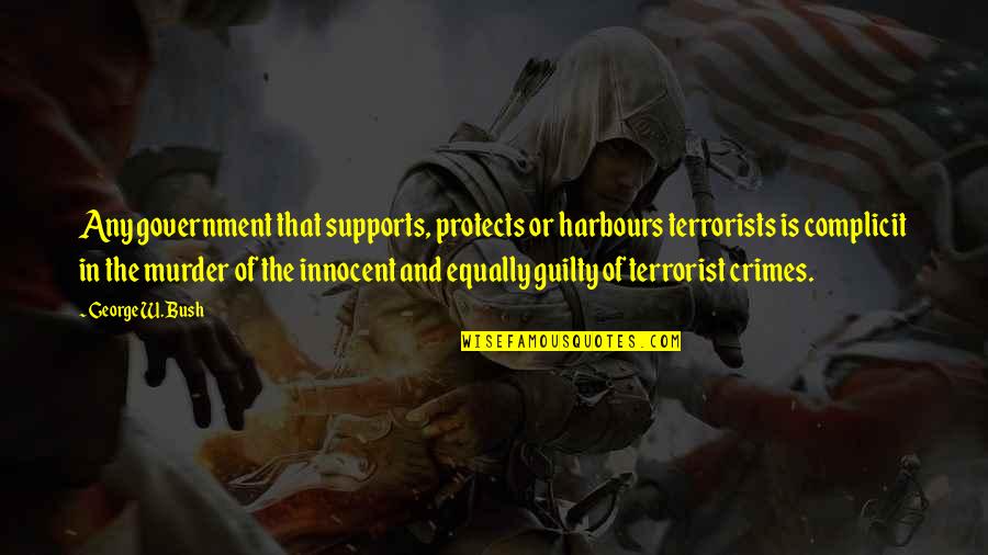 Guilty Of Murder Quotes By George W. Bush: Any government that supports, protects or harbours terrorists Guilty Of Murder Quotes By George W. Bush: Any government that supports, protects or harbours terrorists