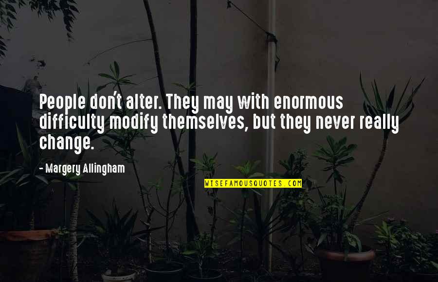 Guilty Of Murder Quotes By Margery Allingham: People don't alter. They may with enormous difficulty Guilty Of Murder Quotes By Margery Allingham: People don't alter. They may with enormous difficulty