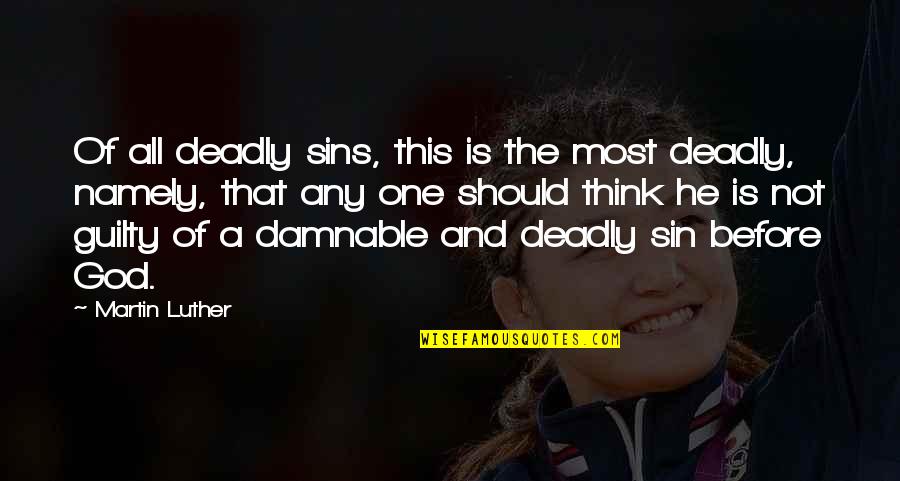 Guilty Of One Sin Quotes By Martin Luther: Of all deadly sins, this is the most