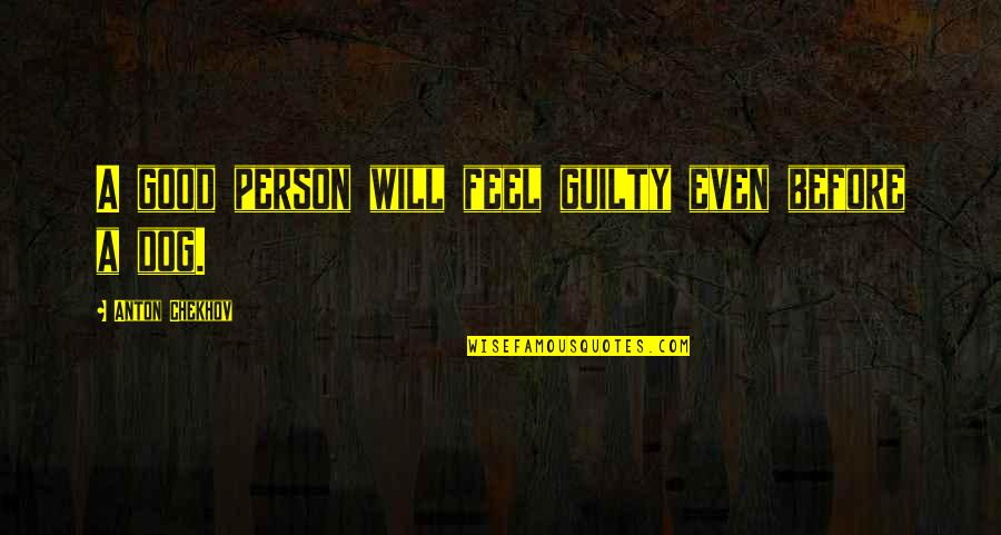 Guilty Person Quotes By Anton Chekhov: A good person will feel guilty even before