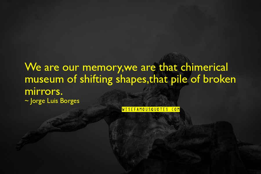 Guilty Person Quotes By Jorge Luis Borges: We are our memory,we are that chimerical museum