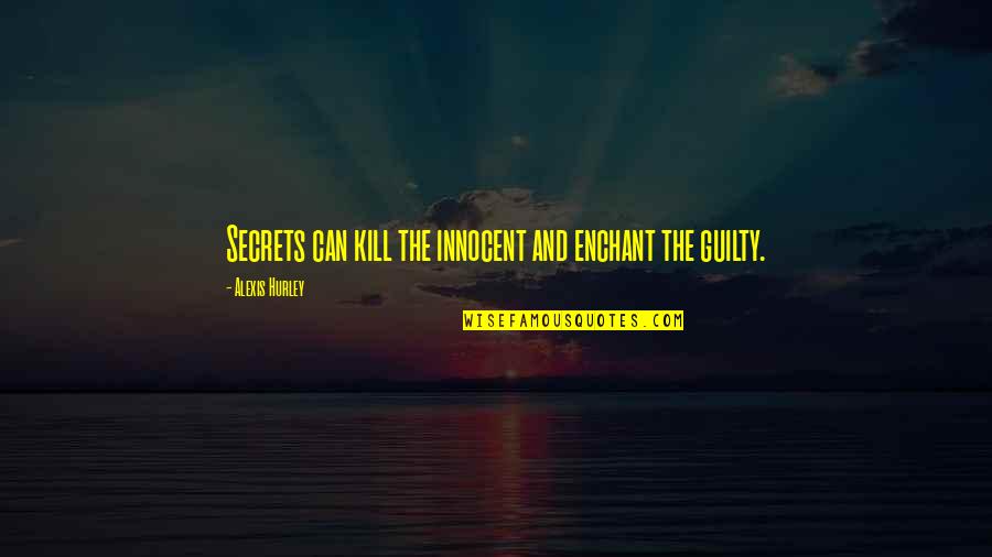 Guilty Quotes By Alexis Hurley: Secrets can kill the innocent and enchant the Guilty Quotes By Alexis Hurley: Secrets can kill the innocent and enchant the