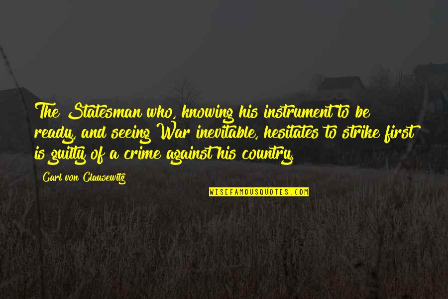 Guilty Quotes By Carl Von Clausewitz: The Statesman who, knowing his instrument to be Guilty Quotes By Carl Von Clausewitz: The Statesman who, knowing his instrument to be