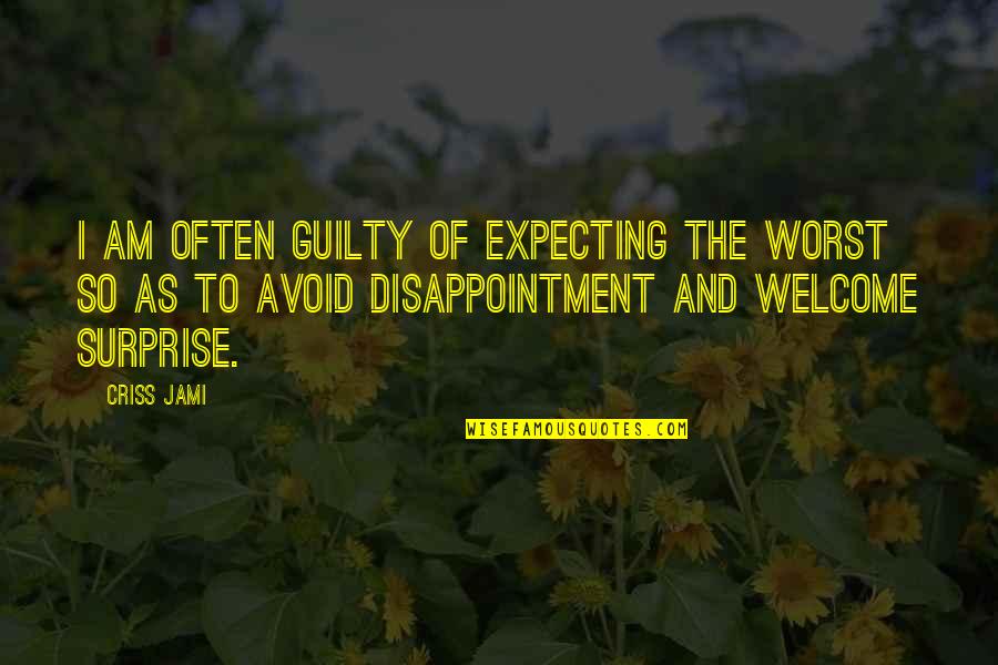 Guilty Quotes By Criss Jami: I am often guilty of expecting the worst Guilty Quotes By Criss Jami: I am often guilty of expecting the worst