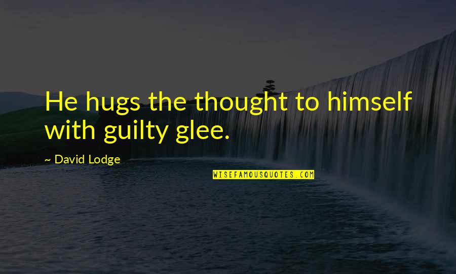 Guilty Quotes By David Lodge: He hugs the thought to himself with guilty Guilty Quotes By David Lodge: He hugs the thought to himself with guilty