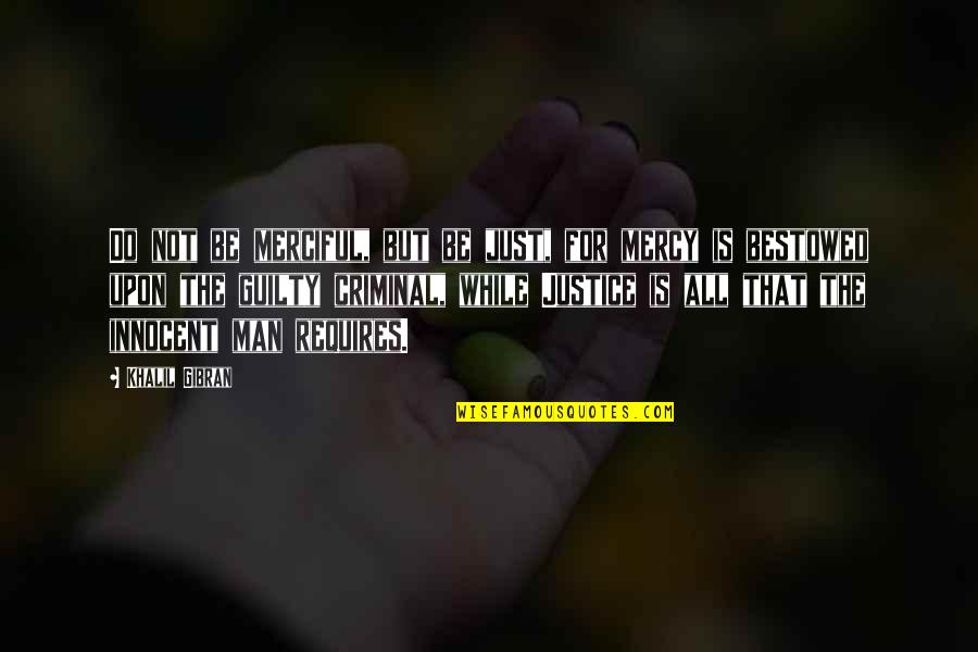Guilty Quotes By Khalil Gibran: Do not be merciful, but be just, for Guilty Quotes By Khalil Gibran: Do not be merciful, but be just, for