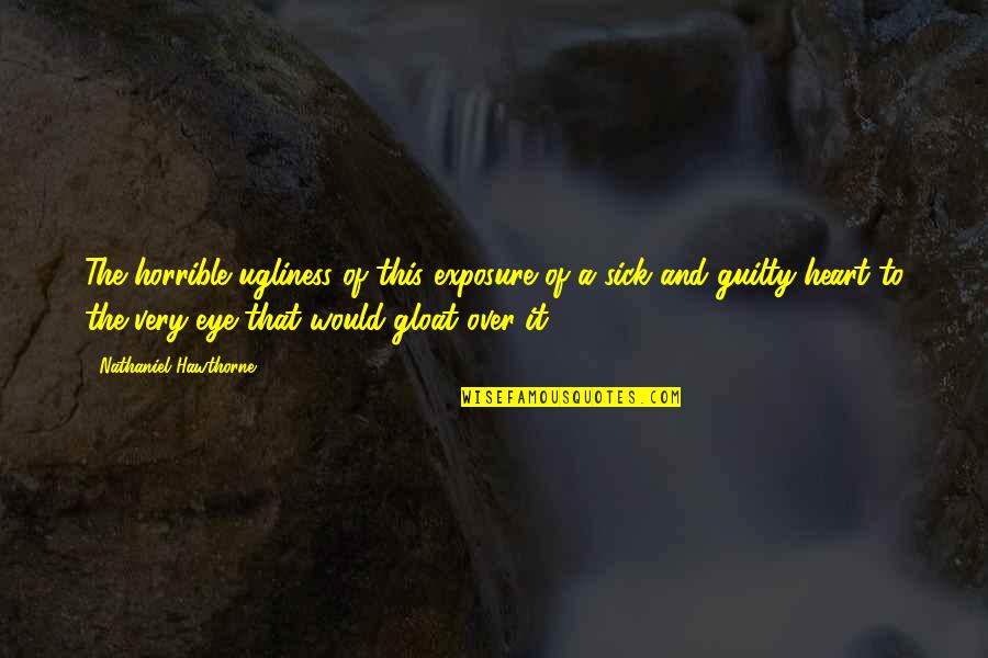 Guilty Quotes By Nathaniel Hawthorne: The horrible ugliness of this exposure of a Guilty Quotes By Nathaniel Hawthorne: The horrible ugliness of this exposure of a