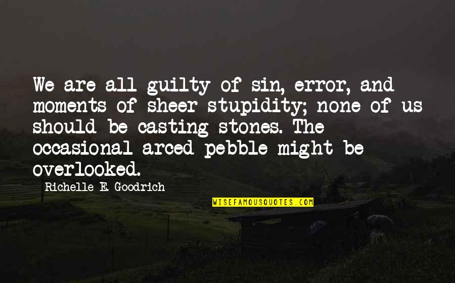 Guilty Quotes By Richelle E. Goodrich: We are all guilty of sin, error, and Guilty Quotes By Richelle E. Goodrich: We are all guilty of sin, error, and