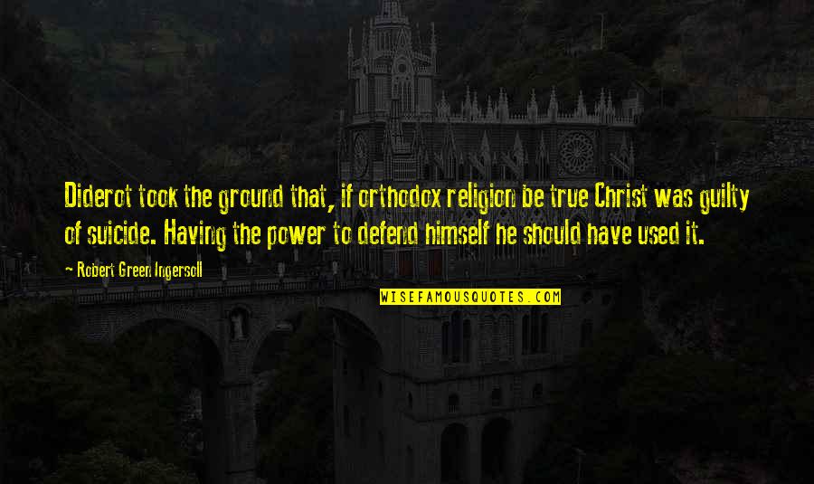 Guilty Quotes By Robert Green Ingersoll: Diderot took the ground that, if orthodox religion Guilty Quotes By Robert Green Ingersoll: Diderot took the ground that, if orthodox religion