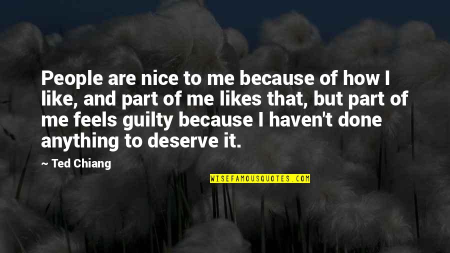 Guilty Quotes By Ted Chiang: People are nice to me because of how Guilty Quotes By Ted Chiang: People are nice to me because of how