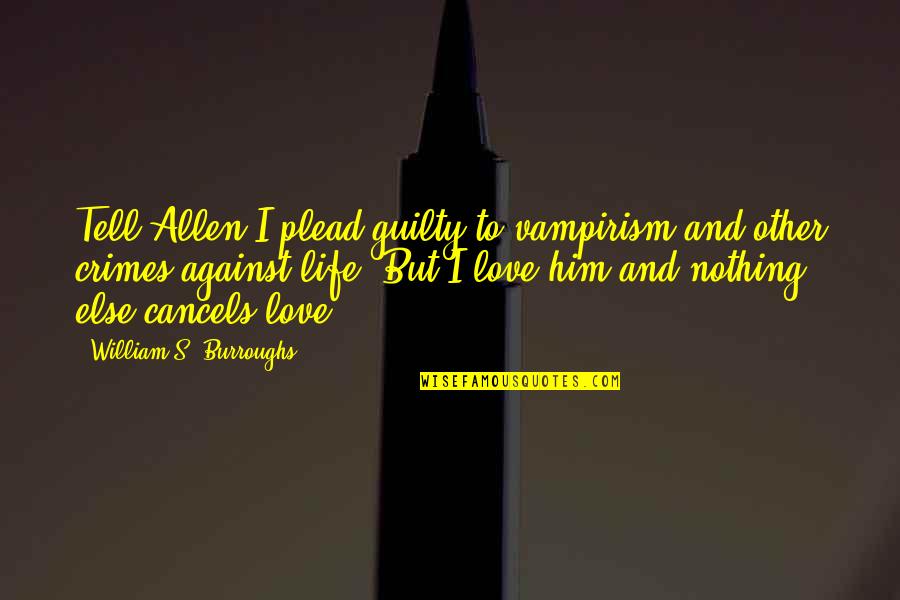 Guilty Quotes By William S. Burroughs: Tell Allen I plead guilty to vampirism and Guilty Quotes By William S. Burroughs: Tell Allen I plead guilty to vampirism and