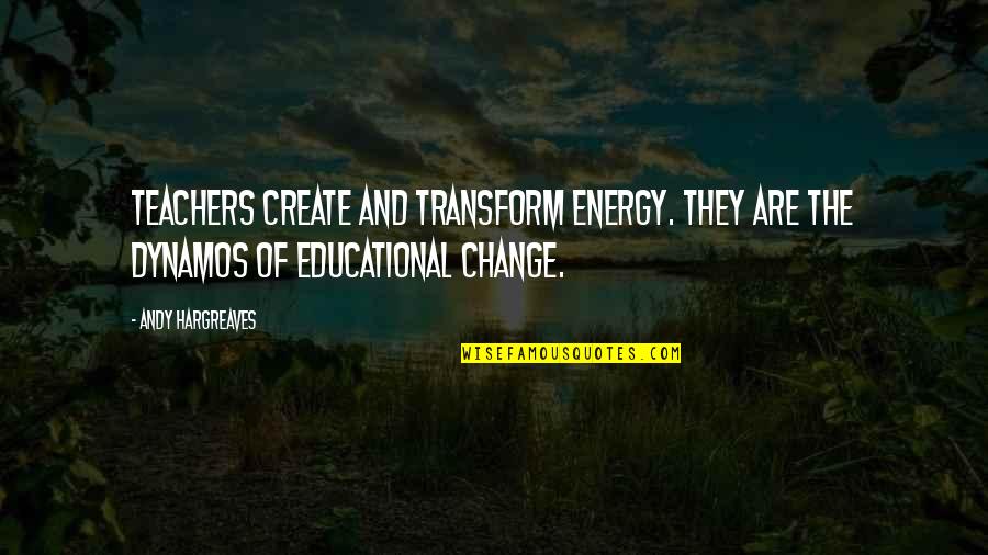 Guilty Remnant Quotes By Andy Hargreaves: Teachers create and transform energy. They are the